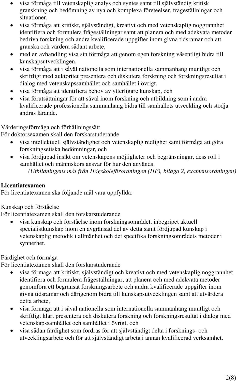 givna tidsramar och att granska och värdera sådant arbete, med en avhandling visa sin förmåga att genom egen forskning väsentligt bidra till kunskapsutvecklingen, visa förmåga att i såväl nationella