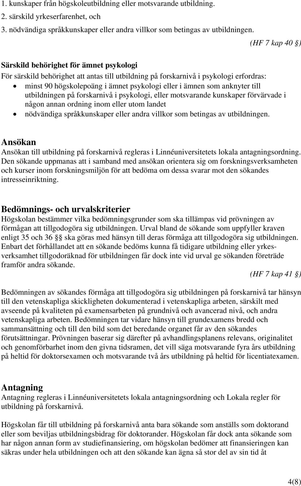 som anknyter till utbildningen på forskarnivå i psykologi, eller motsvarande kunskaper förvärvade i någon annan ordning inom eller utom landet nödvändiga språkkunskaper eller andra villkor som