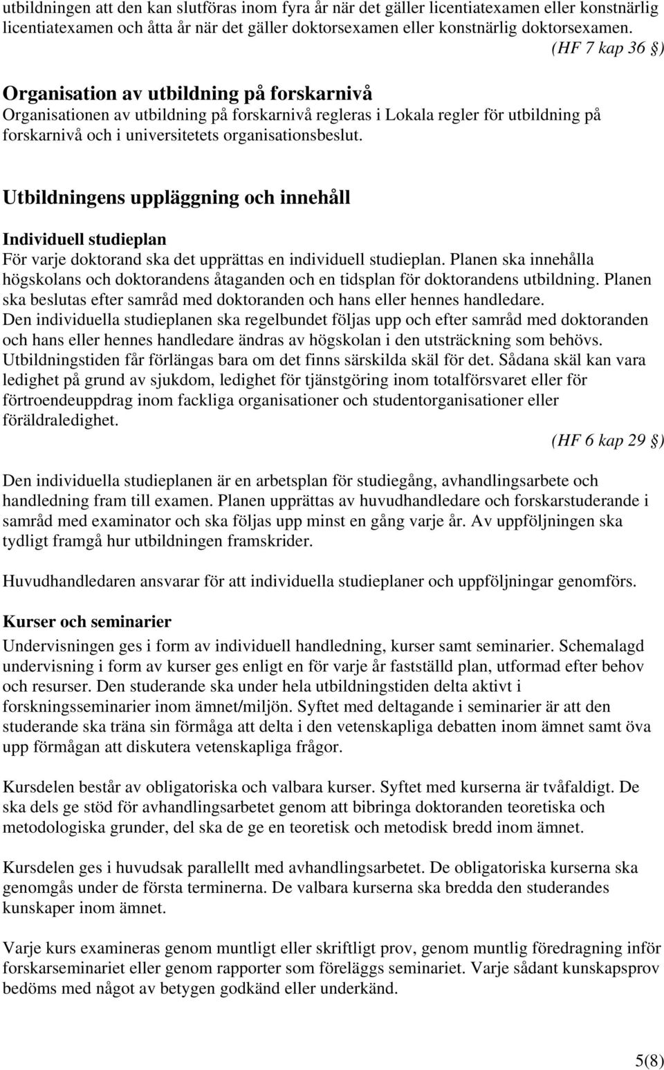 Utbildningens uppläggning och innehåll Individuell studieplan För varje doktorand ska det upprättas en individuell studieplan.