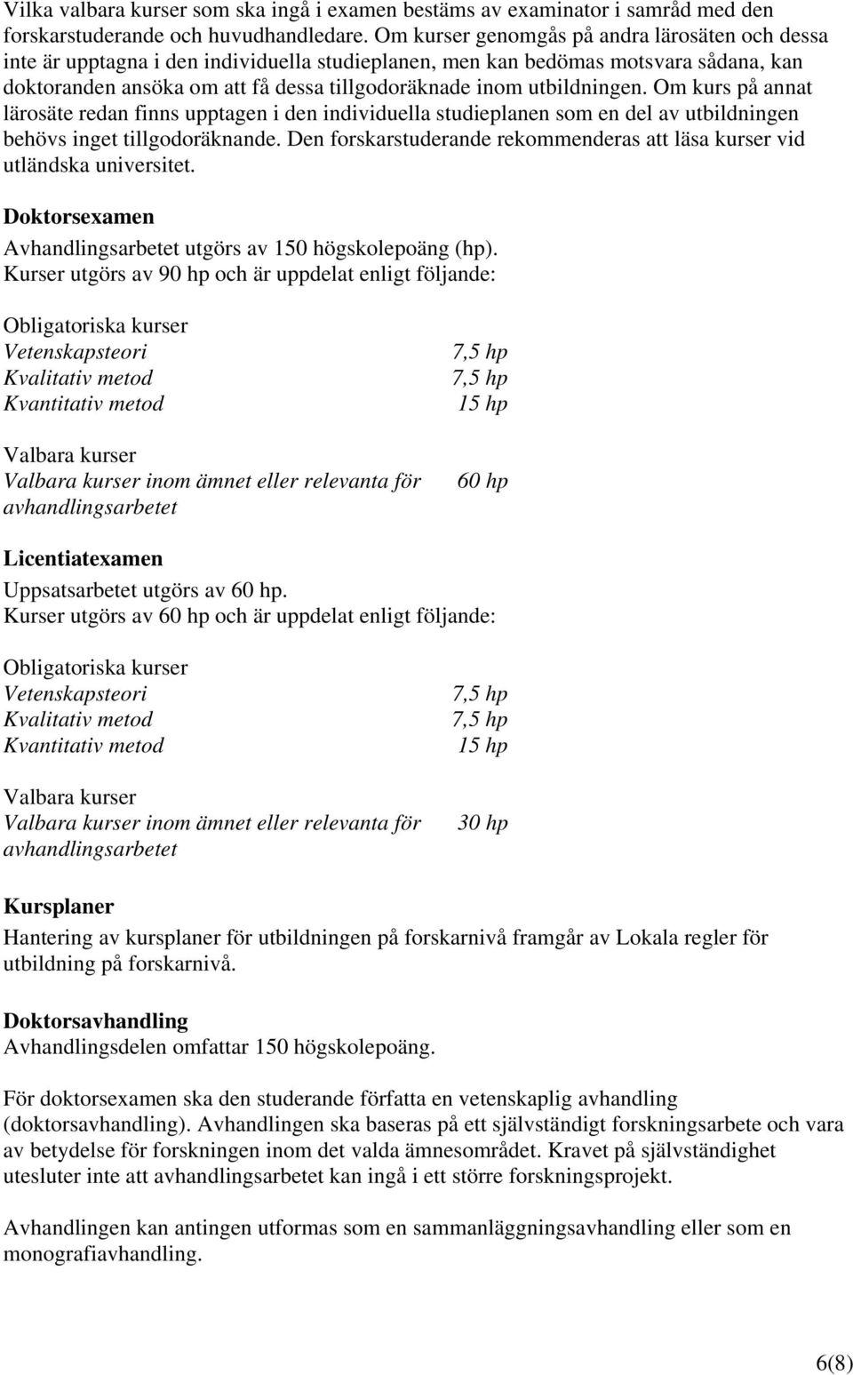 utbildningen. Om kurs på annat lärosäte redan finns upptagen i den individuella studieplanen som en del av utbildningen behövs inget tillgodoräknande.