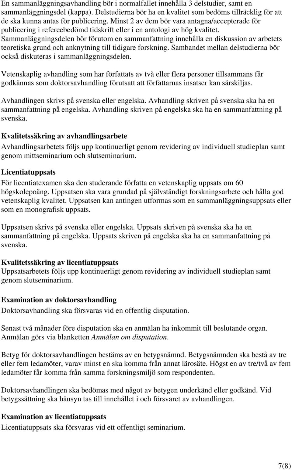 Minst 2 av dem bör vara antagna/accepterade för publicering i refereebedömd tidskrift eller i en antologi av hög kvalitet.