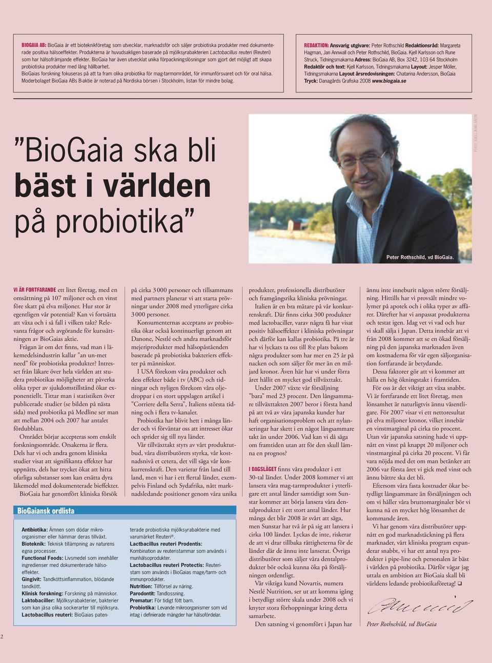 BioGaia har även utvecklat unika förpackningslösningar som gjort det möjligt att skapa probiotiska produkter med lång hållbarhet.