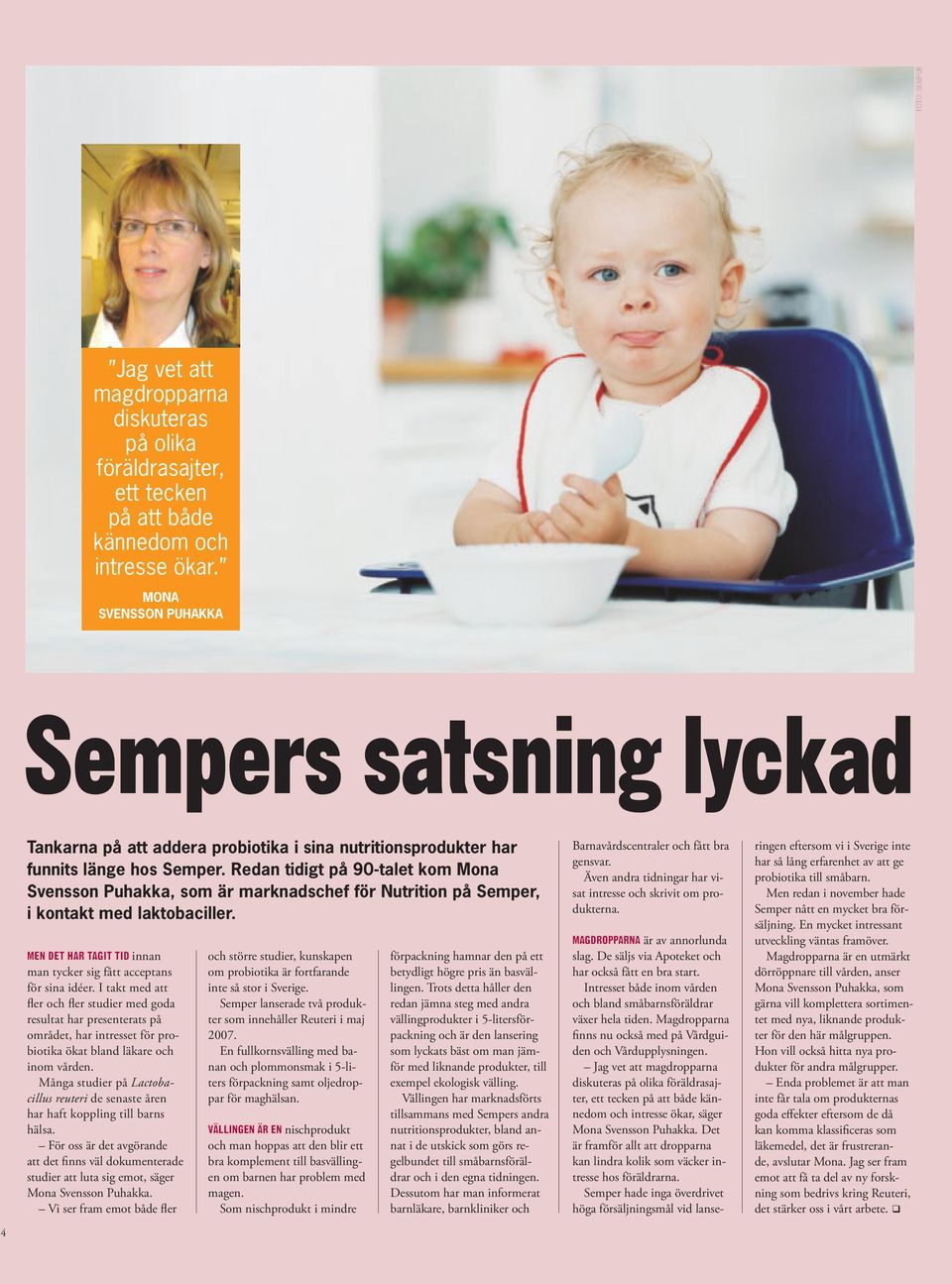 Redan tidigt på 90-talet kom Mona Svensson Puhakka, som är marknadschef för Nutrition på Semper, i kontakt med laktobaciller. Men det har tagit tid innan man tycker sig fått acceptans för sina idéer.