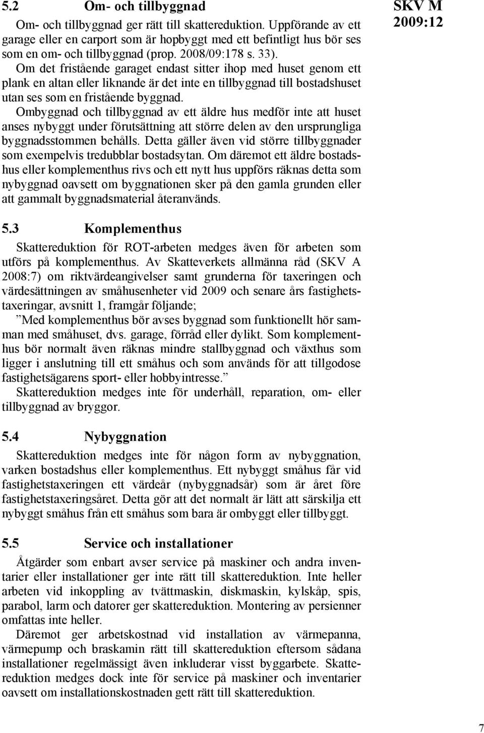 Ombyggnad och tillbyggnad av ett äldre hus medför inte att huset anses nybyggt under förutsättning att större delen av den ursprungliga byggnadsstommen behålls.