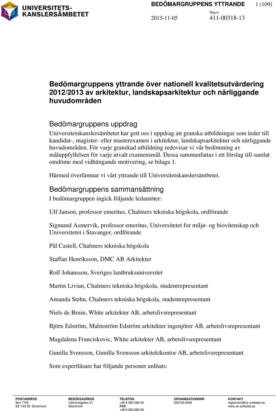 närliggande huvudområden. För varje granskad utbildning redovisar vi vår bedömning av måluppfyllelsen för varje utvalt examensmål.