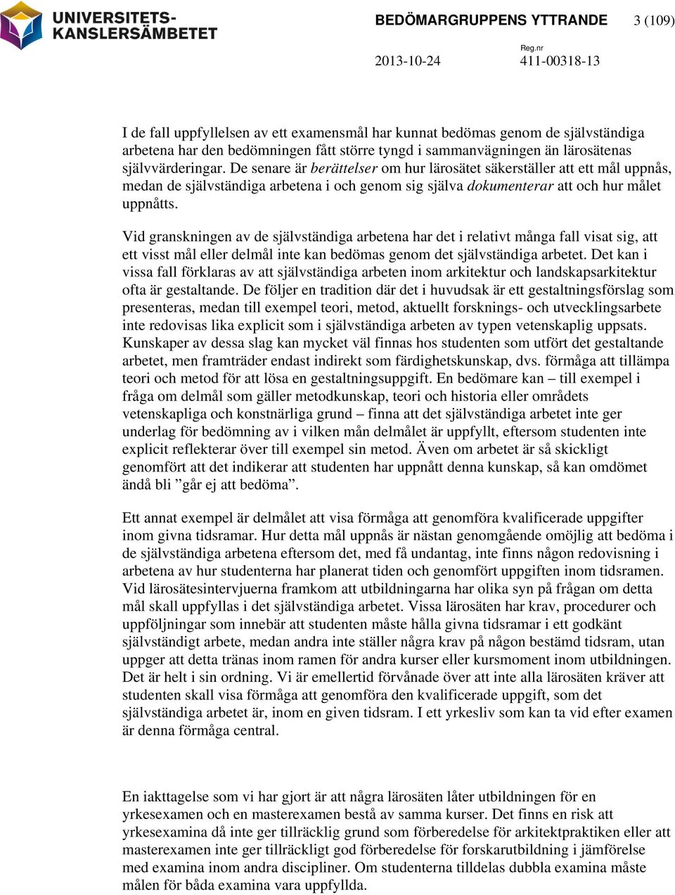 Vid granskningen av de självständiga arbetena har det i relativt många fall visat sig, att ett visst mål eller delmål inte kan bedömas genom det självständiga arbetet.