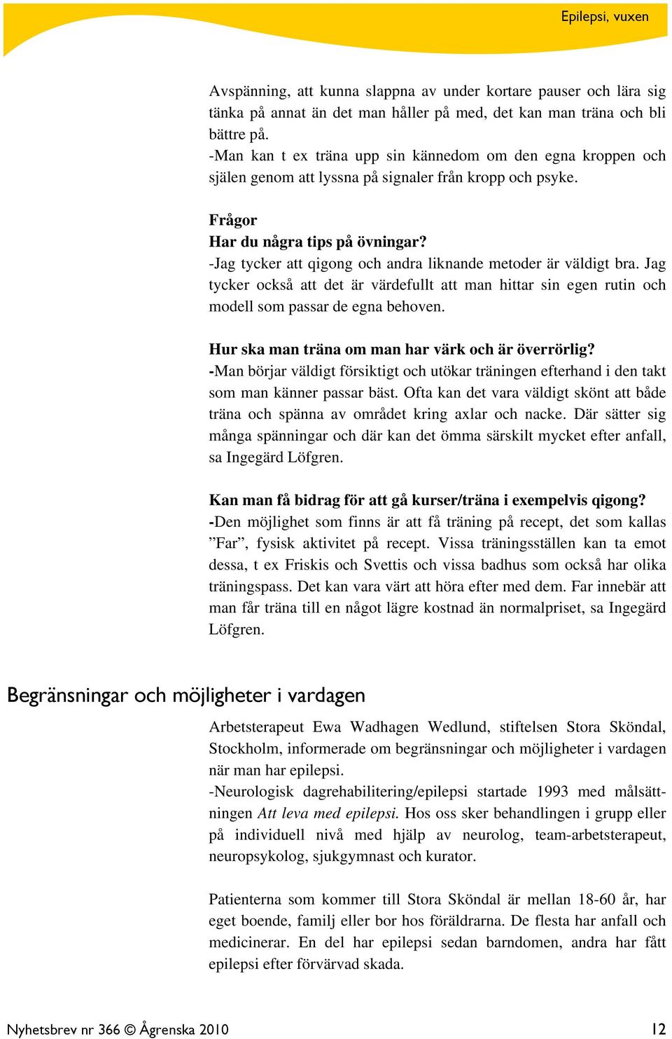 -Jag tycker att qigong och andra liknande metoder är väldigt bra. Jag tycker också att det är värdefullt att man hittar sin egen rutin och modell som passar de egna behoven.