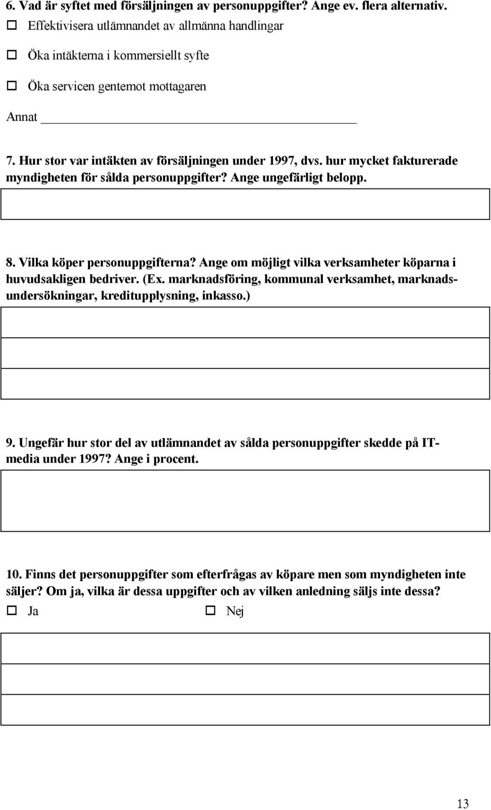 hur mycket fakturerade myndigheten för sålda personuppgifter? Ange ungefärligt belopp. 8. Vilka köper personuppgifterna? Ange om möjligt vilka verksamheter köparna i huvudsakligen bedriver. (Ex.