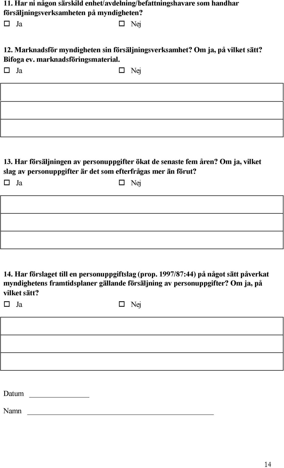 Har försäljningen av personuppgifter ökat de senaste fem åren? Om ja, vilket slag av personuppgifter är det som efterfrågas mer än förut? 14.