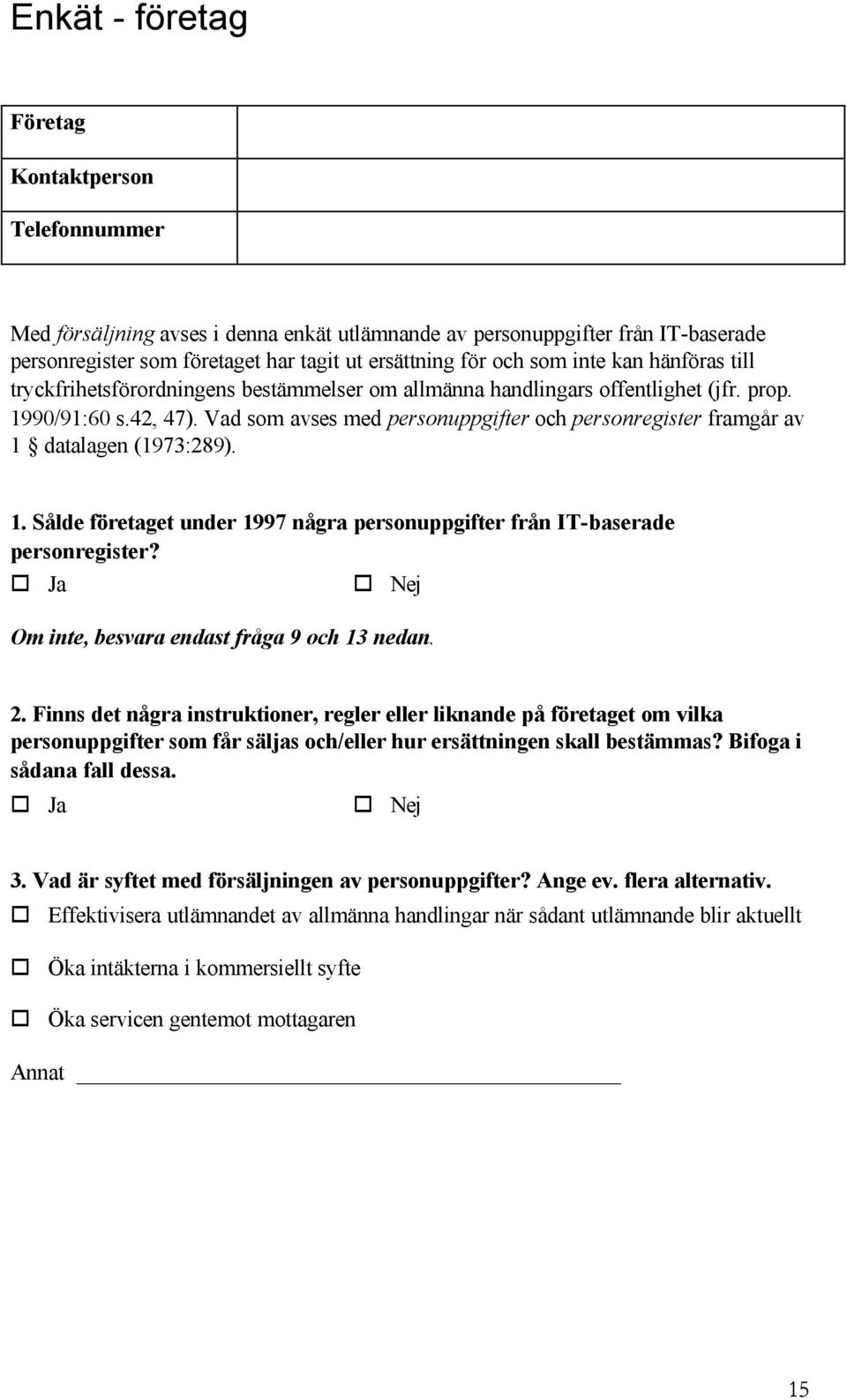 Vad som avses med personuppgifter och personregister framgår av 1 datalagen (1973:289). 1. Sålde företaget under 1997 några personuppgifter från IT-baserade personregister?