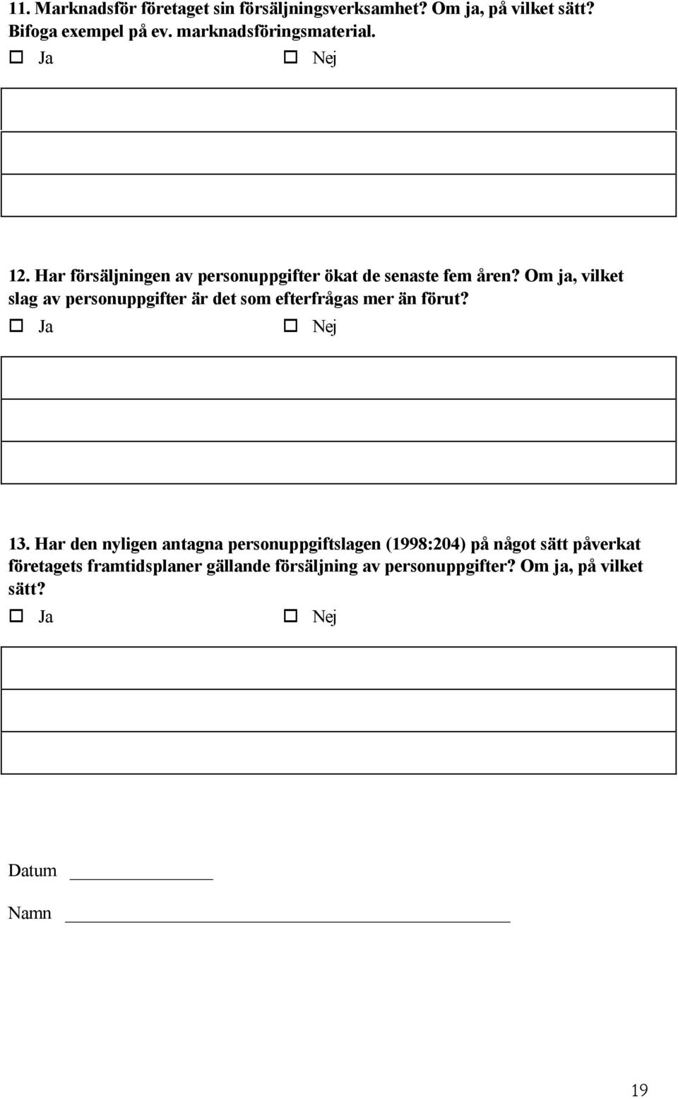 Om ja, vilket slag av personuppgifter är det som efterfrågas mer än förut? 13.