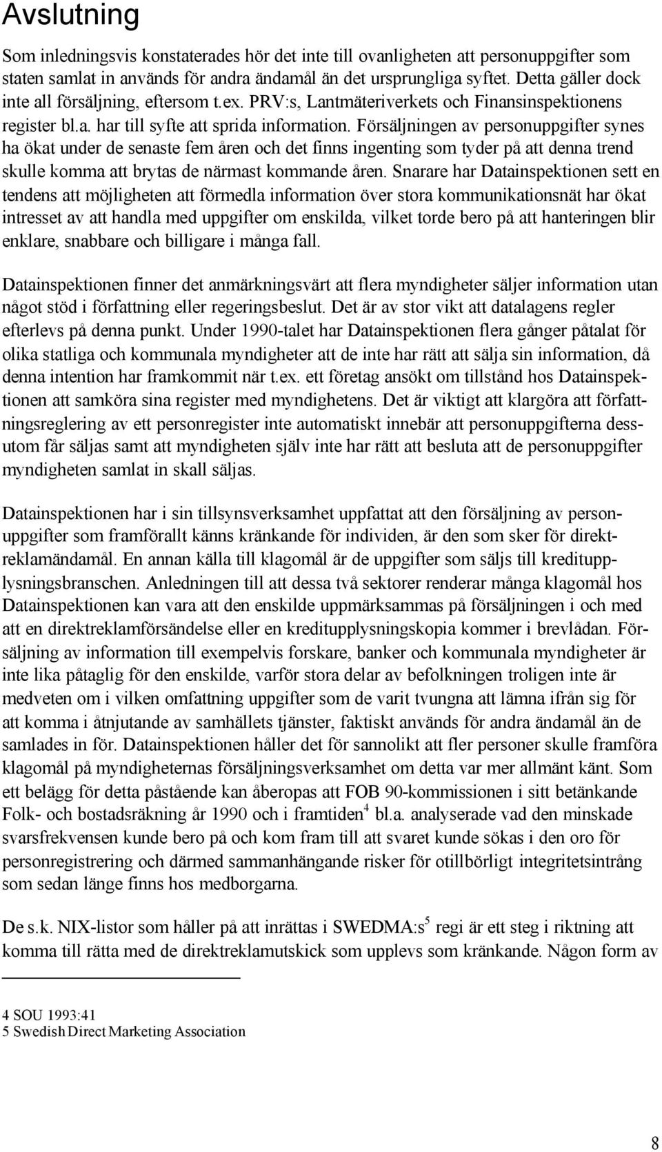 Försäljningen av personuppgifter synes ha ökat under de senaste fem åren och det finns ingenting som tyder på att denna trend skulle komma att brytas de närmast kommande åren.