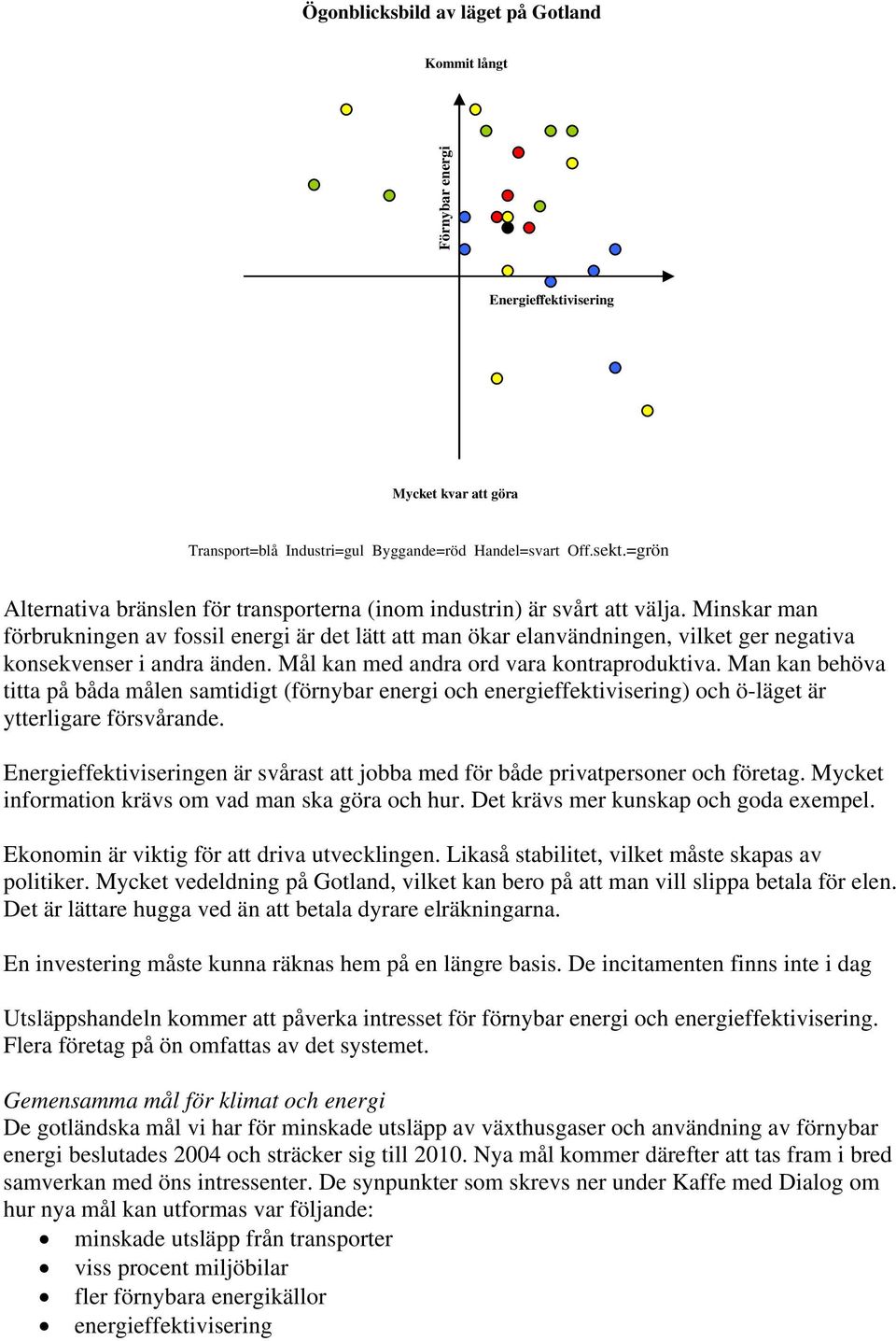 Minskar man förbrukningen av fossil energi är det lätt att man ökar elanvändningen, vilket ger negativa konsekvenser i andra änden. Mål kan med andra ord vara kontraproduktiva.