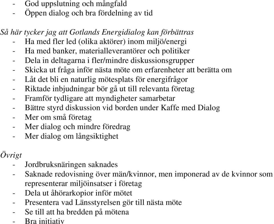 energifrågor - Riktade inbjudningar bör gå ut till relevanta företag - Framför tydligare att myndigheter samarbetar - Bättre styrd diskussion vid borden under Kaffe med Dialog - Mer om små företag -