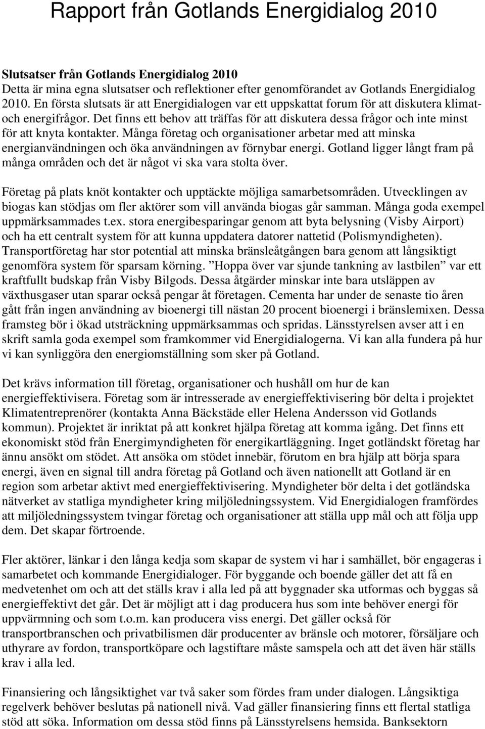 Det finns ett behov att träffas för att diskutera dessa frågor och inte minst för att knyta kontakter.