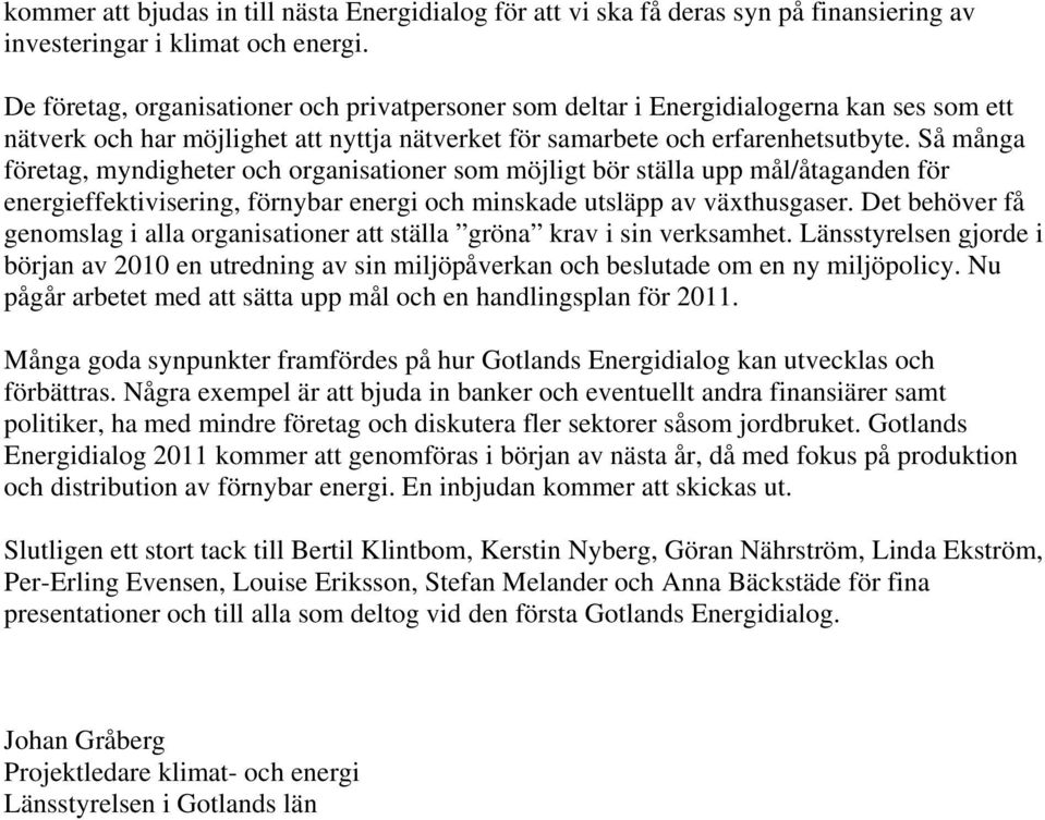 Så många företag, myndigheter och organisationer som möjligt bör ställa upp mål/åtaganden för energieffektivisering, förnybar energi och minskade utsläpp av växthusgaser.