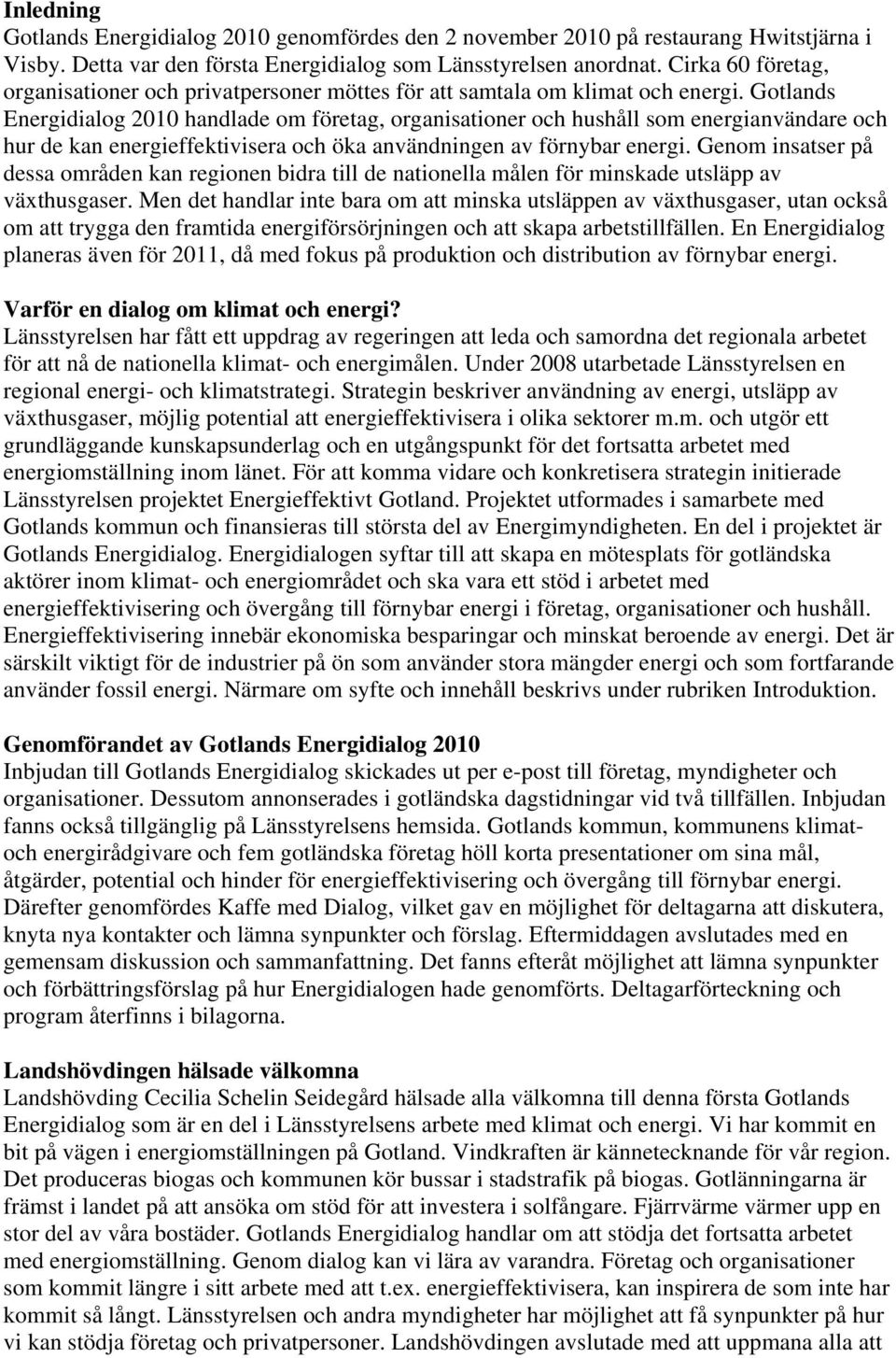 Gotlands Energidialog 2010 handlade om företag, organisationer och hushåll som energianvändare och hur de kan energieffektivisera och öka användningen av förnybar energi.