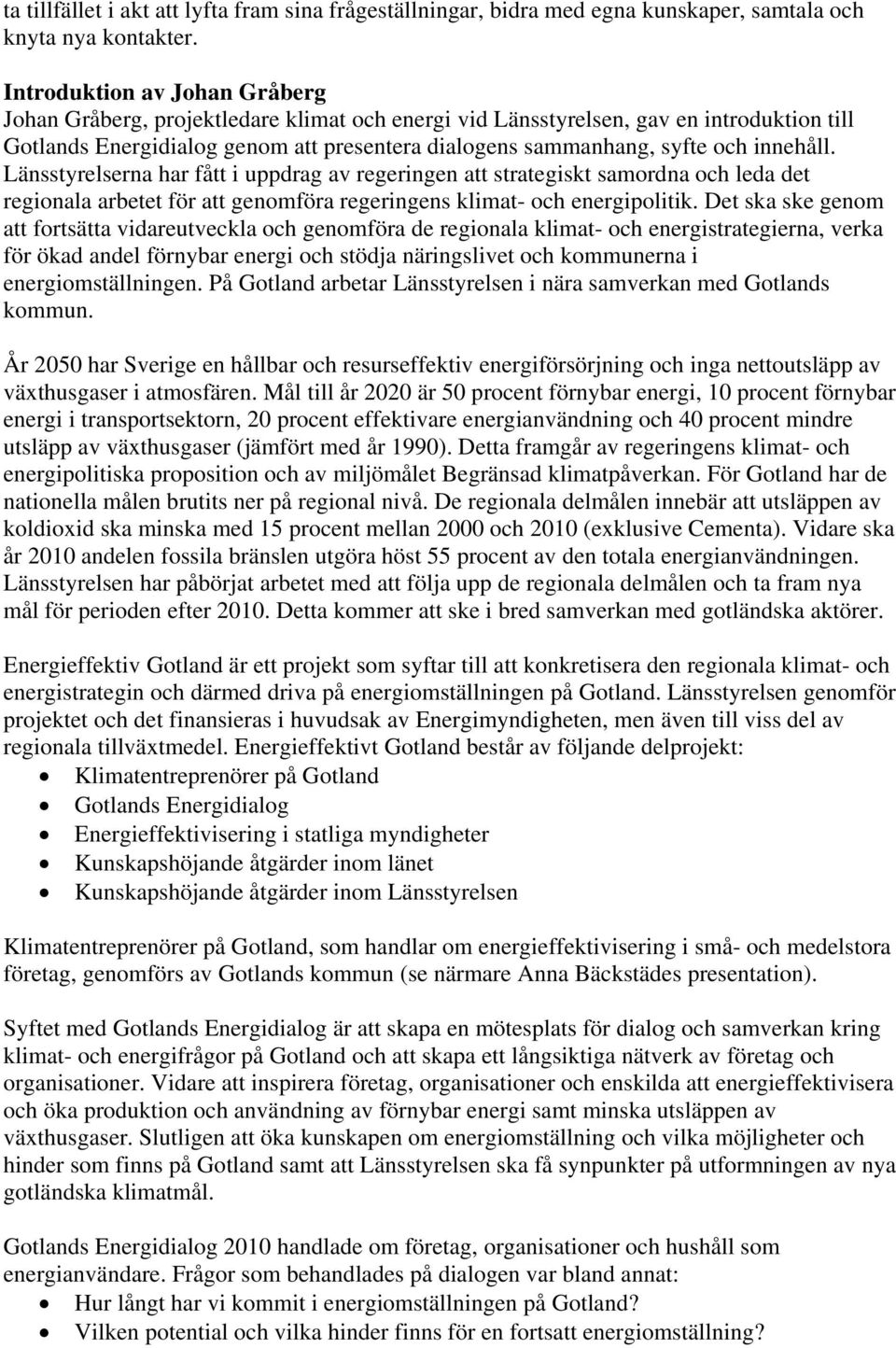 innehåll. Länsstyrelserna har fått i uppdrag av regeringen att strategiskt samordna och leda det regionala arbetet för att genomföra regeringens klimat- och energipolitik.