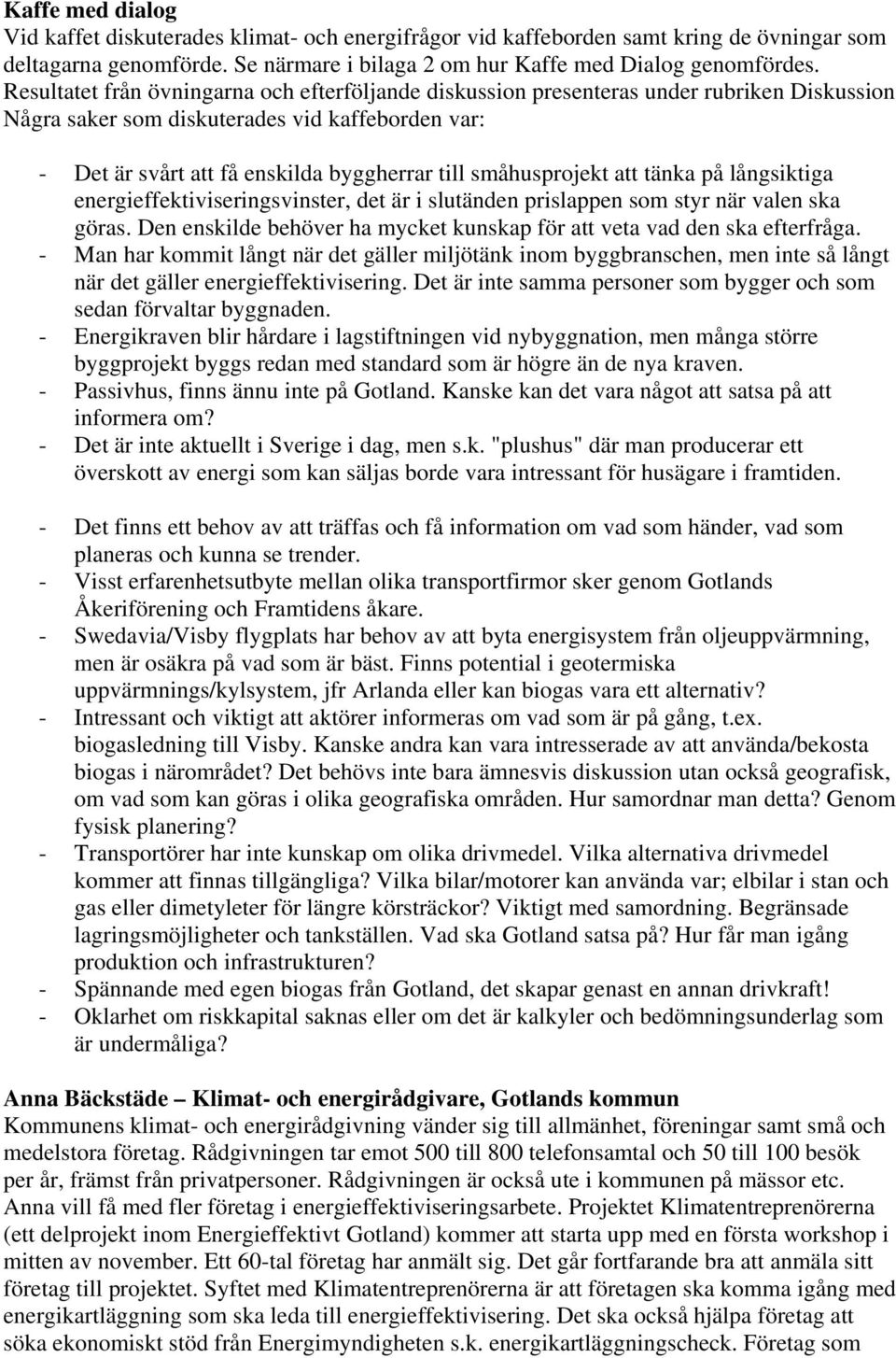 småhusprojekt att tänka på långsiktiga energieffektiviseringsvinster, det är i slutänden prislappen som styr när valen ska göras.