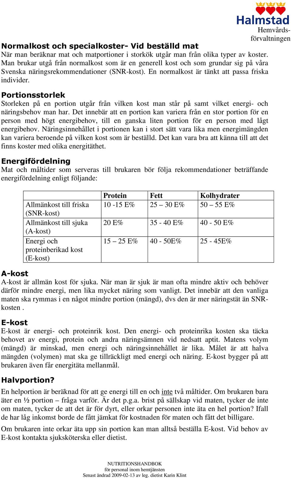 Portionsstorlek Storleken på en portion utgår från vilken kost man står på samt vilket energi- och näringsbehov man har.