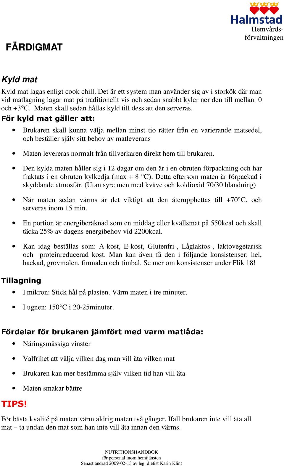 Maten skall sedan hållas kyld till dess att den serveras.