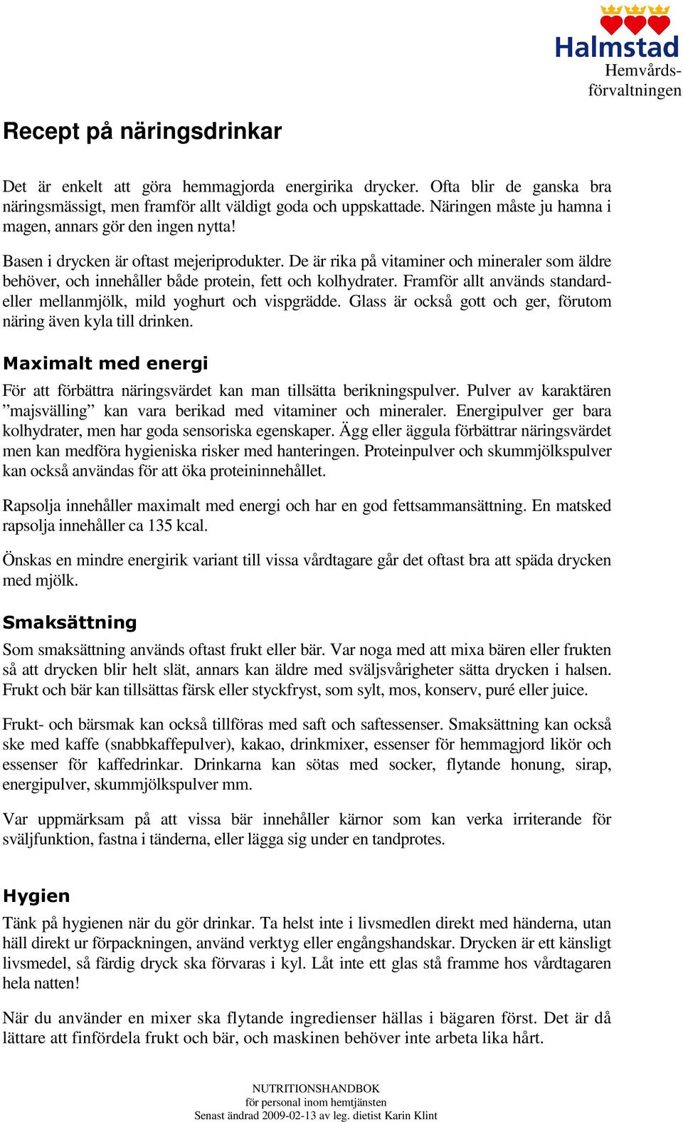 De är rika på vitaminer och mineraler som äldre behöver, och innehåller både protein, fett och kolhydrater. Framför allt används standardeller mellanmjölk, mild yoghurt och vispgrädde.