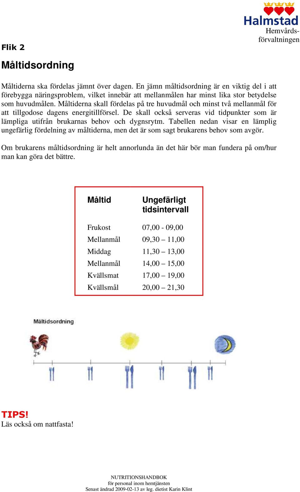 Måltiderna skall fördelas på tre huvudmål och minst två mellanmål för att tillgodose dagens energitillförsel.