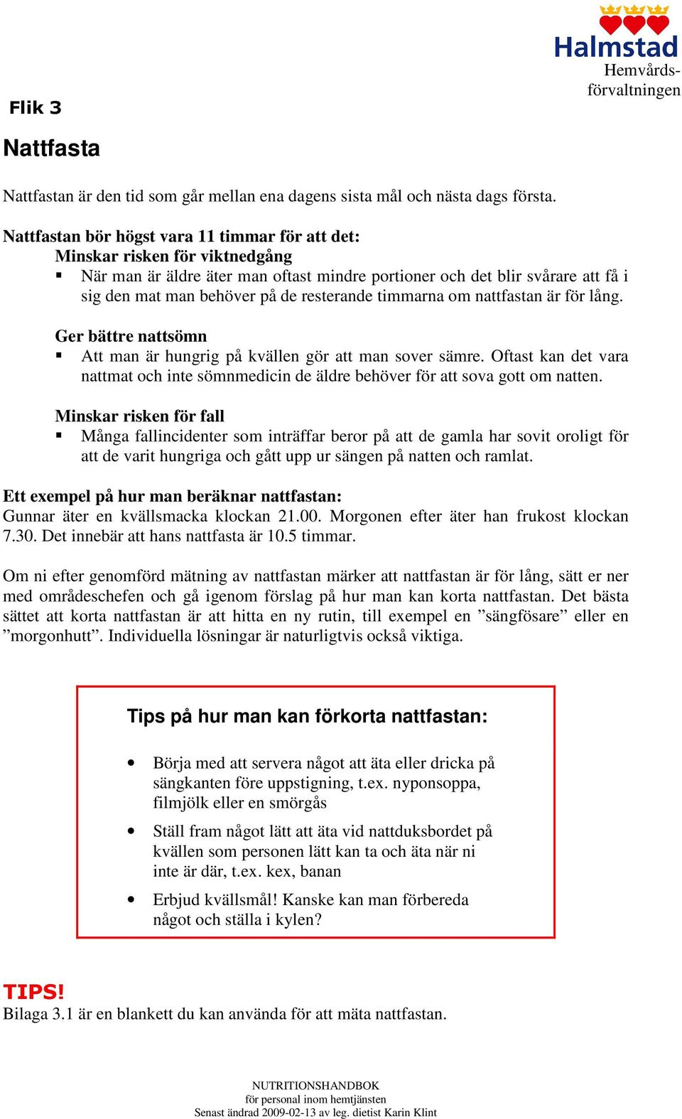 resterande timmarna om nattfastan är för lång. Ger bättre nattsömn Att man är hungrig på kvällen gör att man sover sämre.