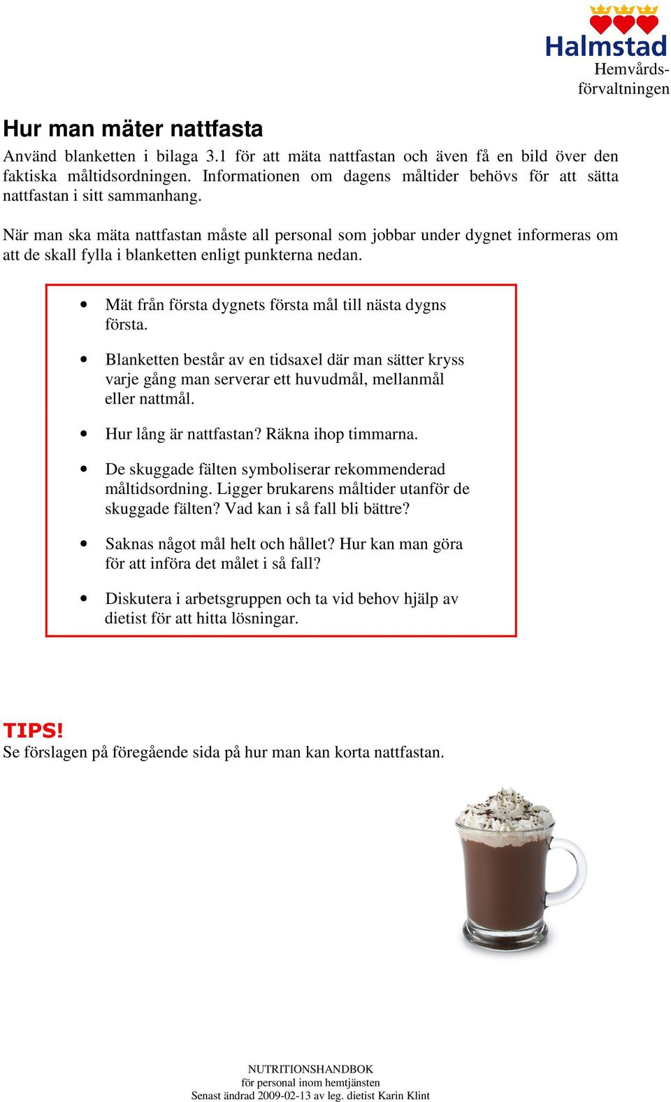 När man ska mäta nattfastan måste all personal som jobbar under dygnet informeras om att de skall fylla i blanketten enligt punkterna nedan. Mät från första dygnets första mål till nästa dygns första.