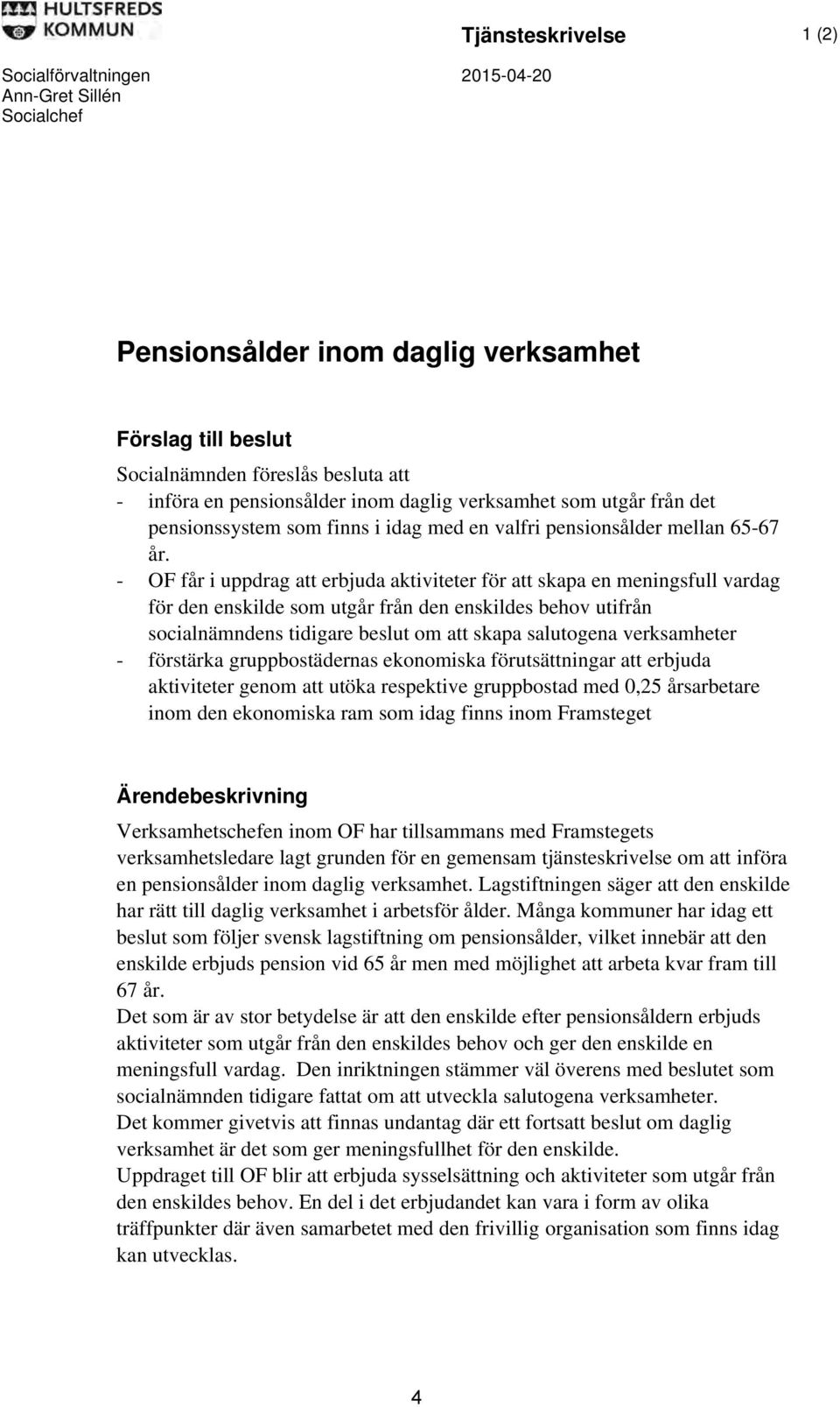 - OF får i uppdrag att erbjuda aktiviteter för att skapa en meningsfull vardag för den enskilde som utgår från den enskildes behov utifrån socialnämndens tidigare beslut om att skapa salutogena