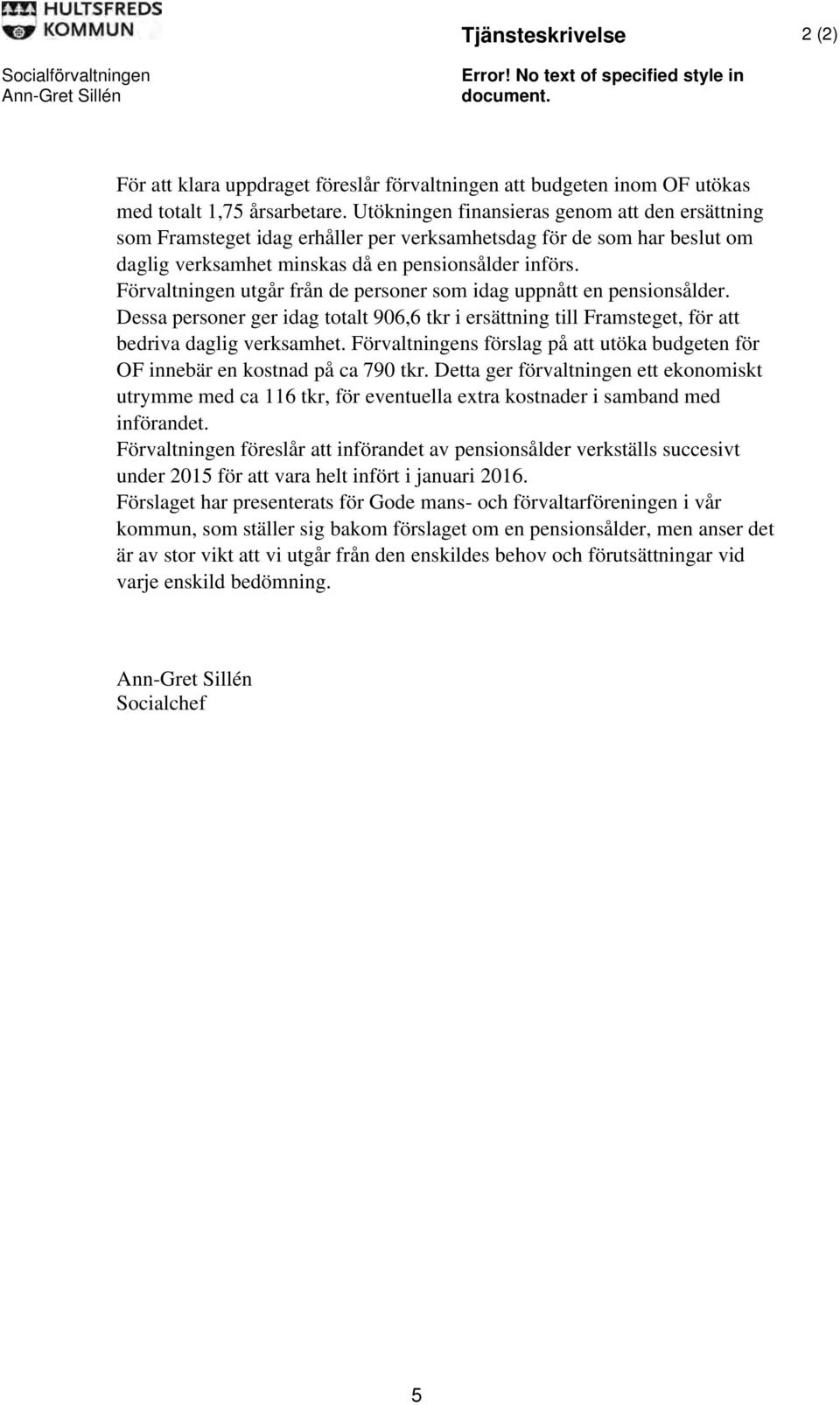 Utökningen finansieras genom att den ersättning som Framsteget idag erhåller per verksamhetsdag för de som har beslut om daglig verksamhet minskas då en pensionsålder införs.