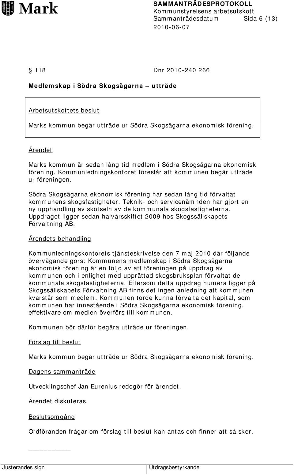 Södra Skogsägarna ekonomisk förening har sedan lång tid förvaltat kommunens skogsfastigheter. Teknik- och servicenämnden har gjort en ny upphandling av skötseln av de kommunala skogsfastigheterna.