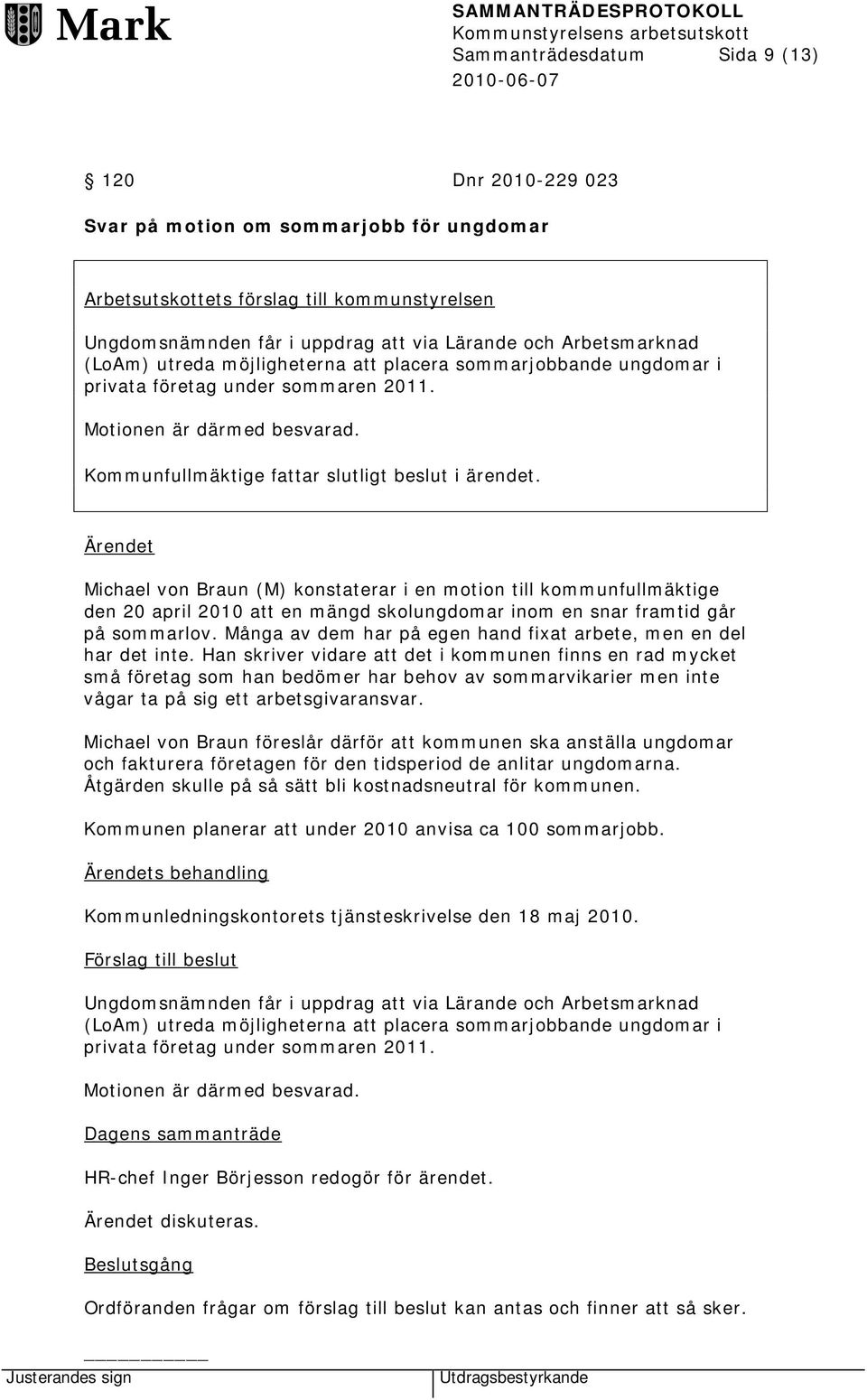 Ärendet Michael von Braun (M) konstaterar i en motion till kommunfullmäktige den 20 april 2010 att en mängd skolungdomar inom en snar framtid går på sommarlov.