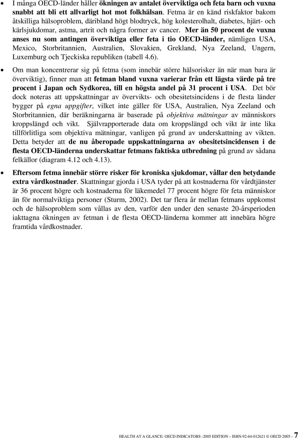 Mer än 50 procent de vuxna anses nu som antingen överviktiga eller feta i tio OECD-länder, nämligen USA, Mexico, Storbritannien, Australien, Slovakien, Grekland, Nya Zeeland, Ungern, Luxemburg och