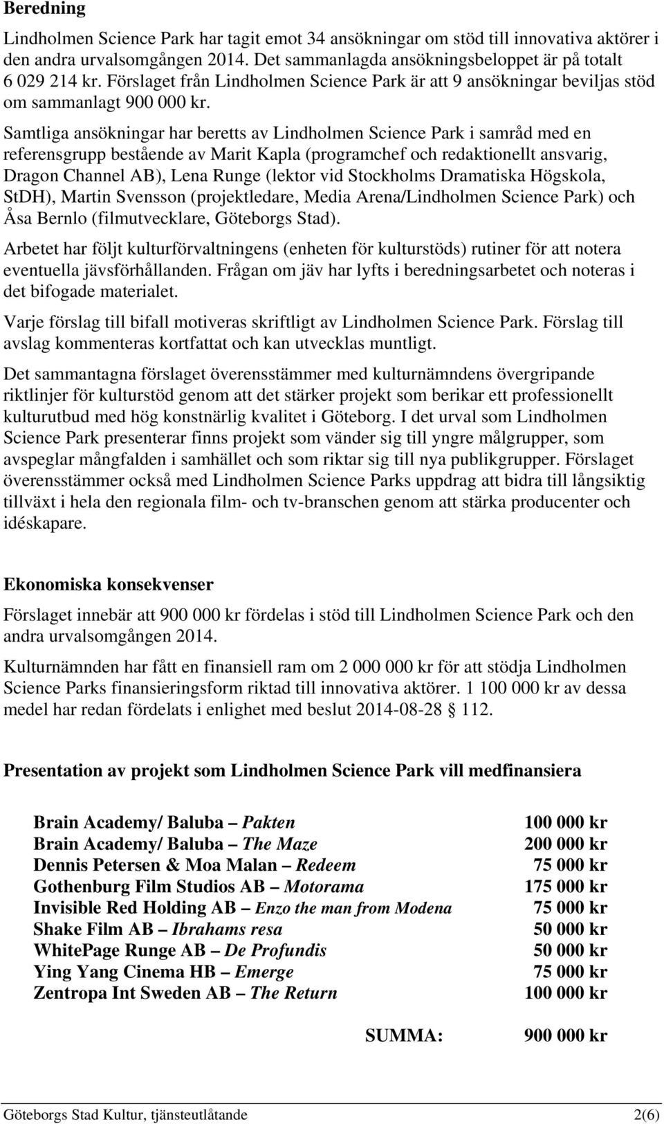 Samtliga ansökningar har beretts av Lindholmen Science Park i samråd med en referensgrupp bestående av Marit Kapla (programchef och redaktionellt ansvarig, Dragon Channel AB), Lena Runge (lektor vid