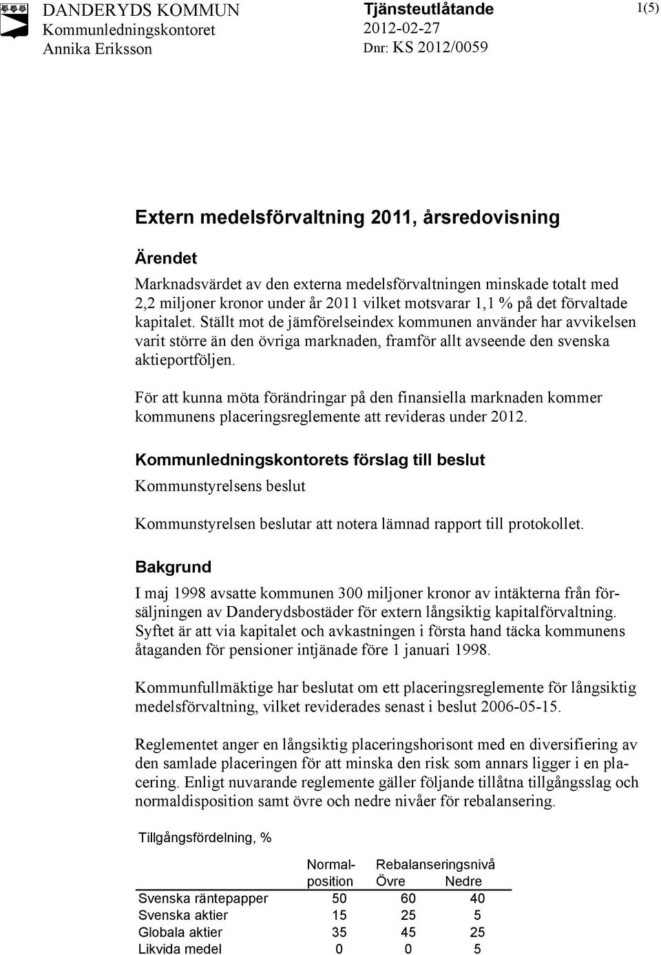 För att kunna möta förändringar på den finansiella marknaden kommer kommunens placeringsreglemente att revideras under 2012.