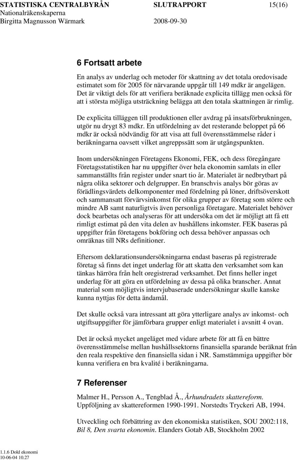 De explicita tilläggen till produktionen eller avdrag på insatsförbrukningen, utgör nu drygt 83 mdkr.