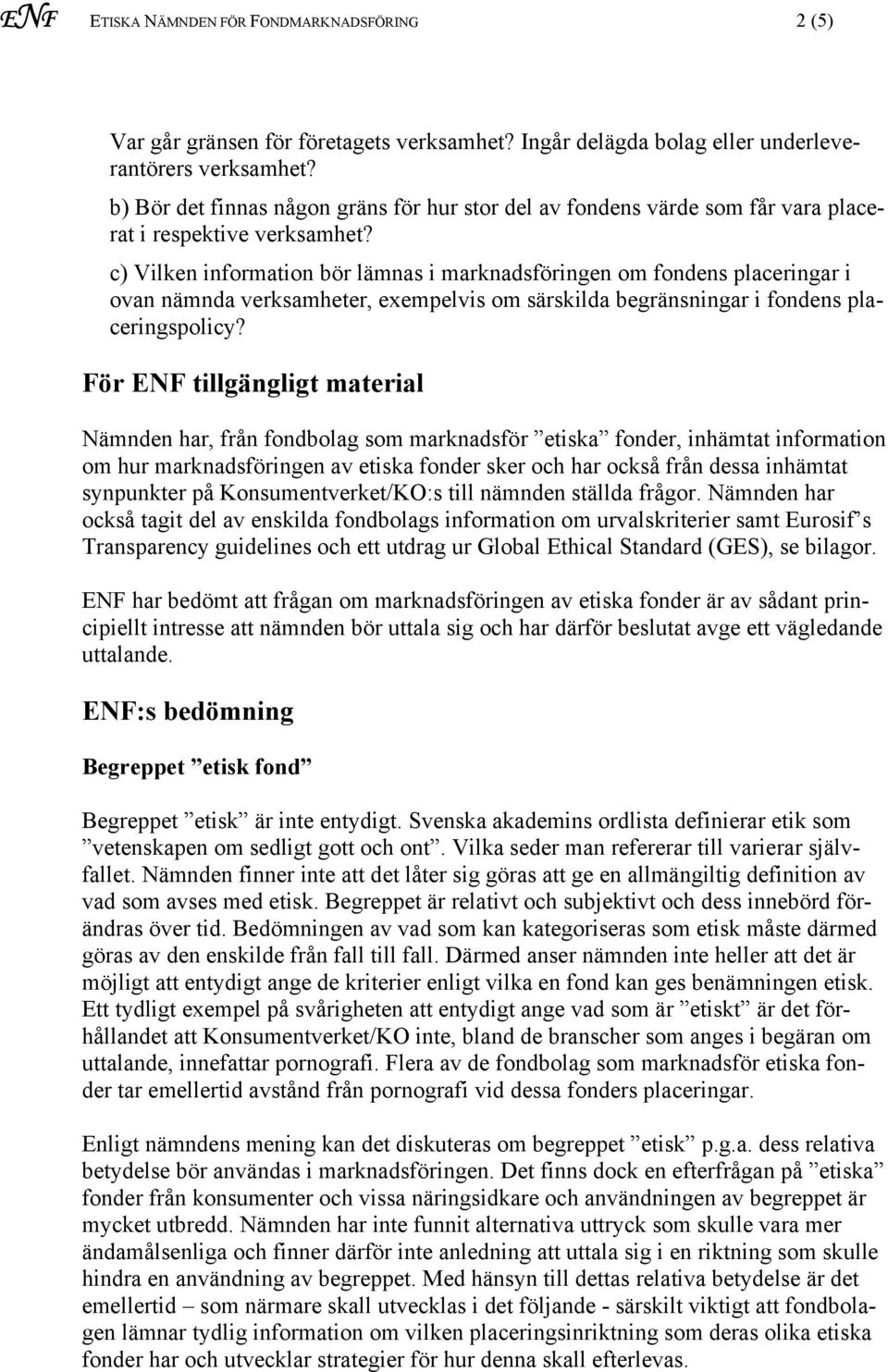 c) Vilken information bör lämnas i marknadsföringen om fondens placeringar i ovan nämnda verksamheter, exempelvis om särskilda begränsningar i fondens placeringspolicy?