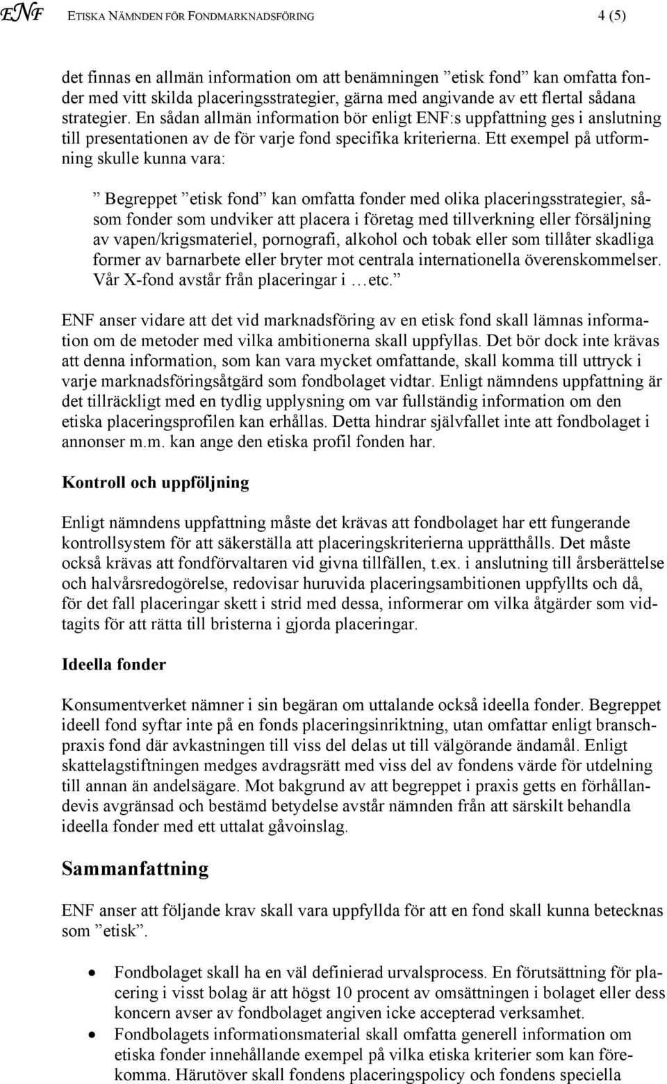 Ett exempel på utformning skulle kunna vara: Begreppet etisk fond kan omfatta fonder med olika placeringsstrategier, såsom fonder som undviker att placera i företag med tillverkning eller försäljning