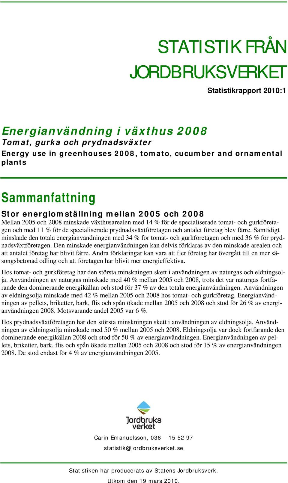 prydnadsväxten och antalet blev färre. Samtidigt minskade den totala energianvändningen med 34 % för tomat- och gurken och med 36 % för prydnadsväxten.