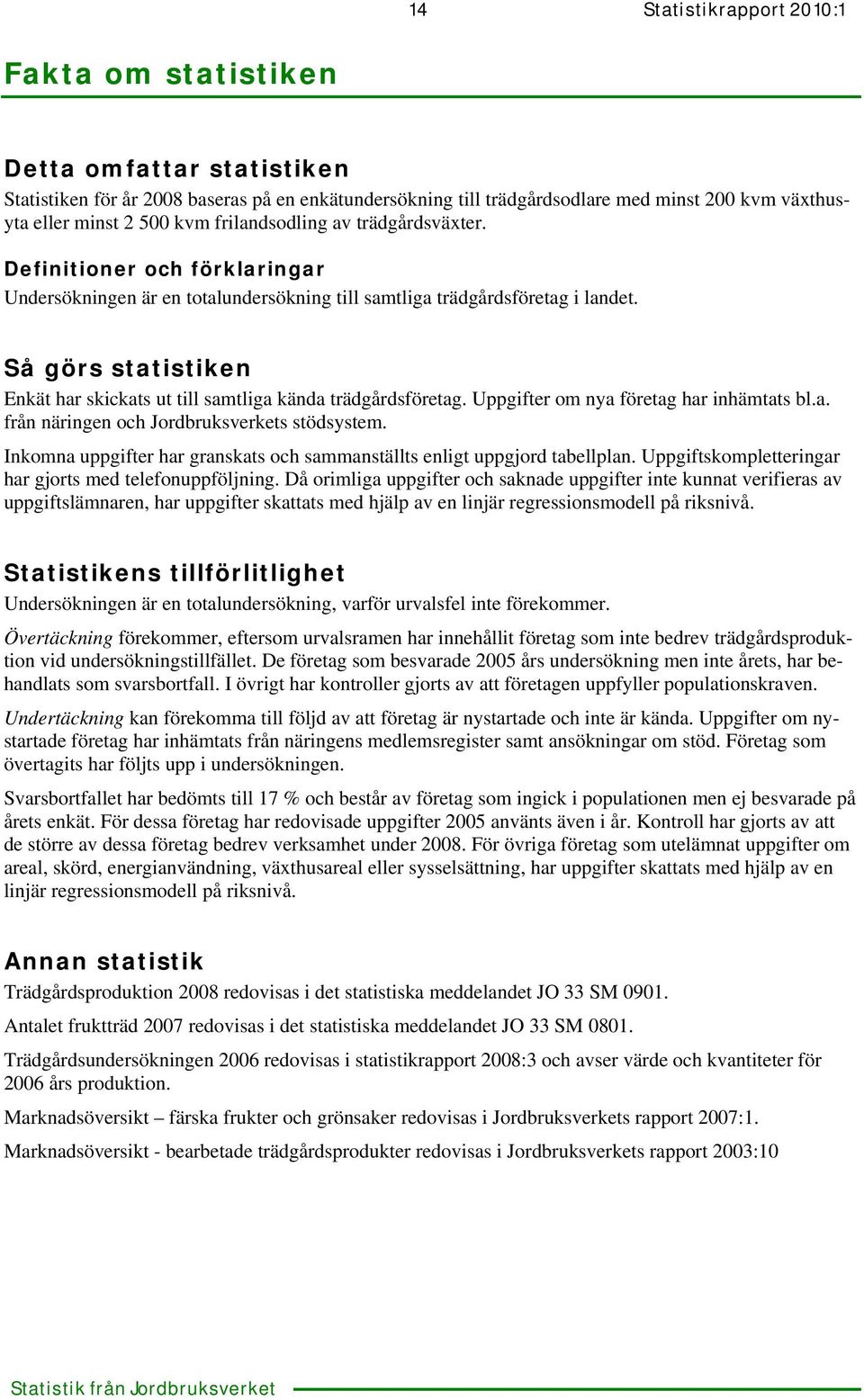 Så görs statistiken Enkät har skickats ut till samtliga kända trädgårds. Uppgifter om nya har inhämtats bl.a. från näringen och Jordbruksverkets stödsystem.