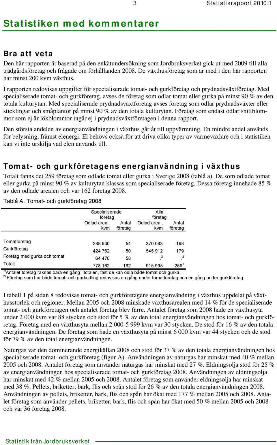 Med specialiserade tomat- och gurk, avses de som odlar tomat eller gurka på minst 90 % av den totala kulturytan.