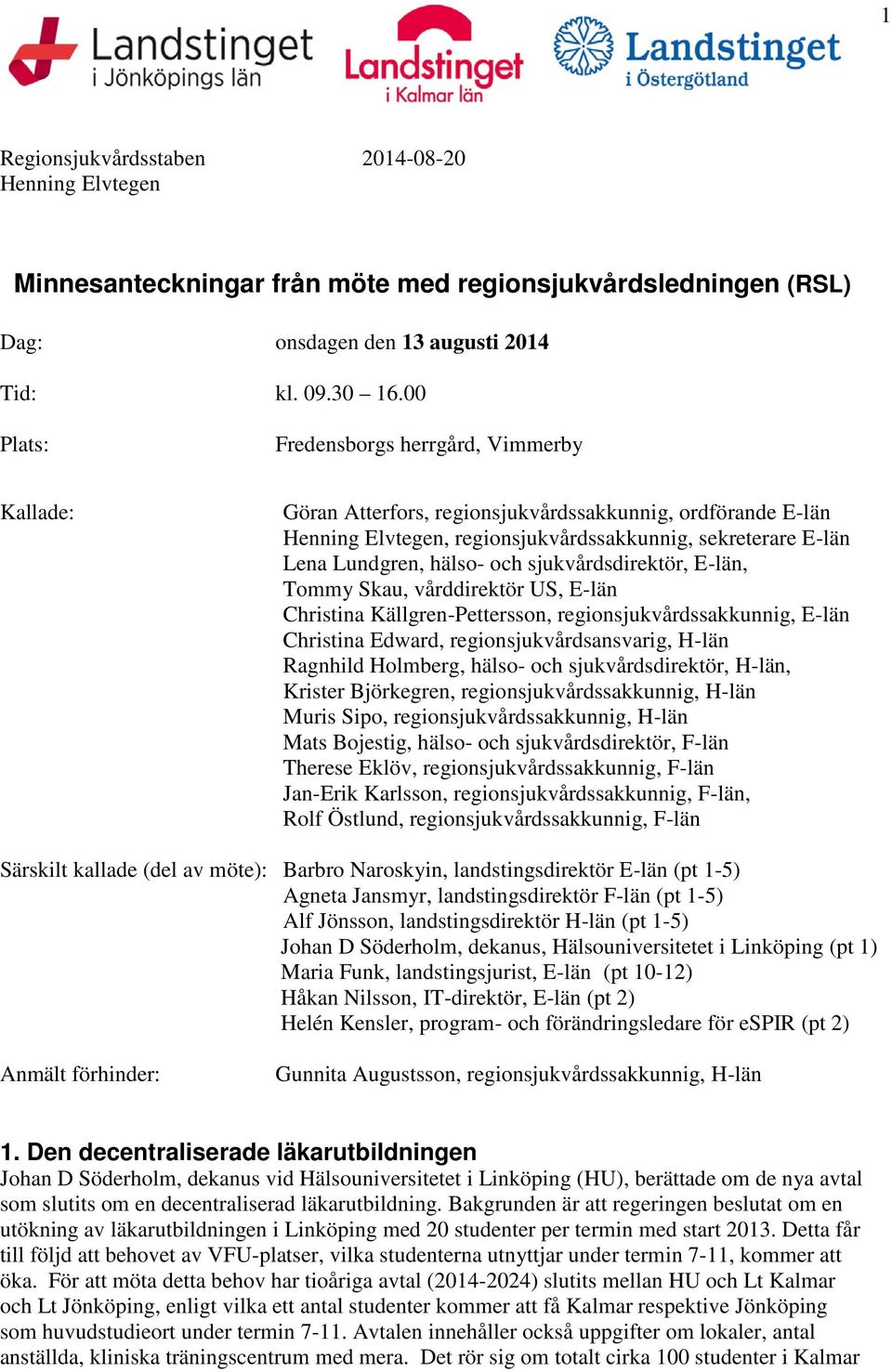 sjukvårdsdirektör, E-län, Tommy Skau, vårddirektör US, E-län Christina Källgren-Pettersson, regionsjukvårdssakkunnig, E-län Christina Edward, regionsjukvårdsansvarig, H-län Ragnhild Holmberg, hälso-