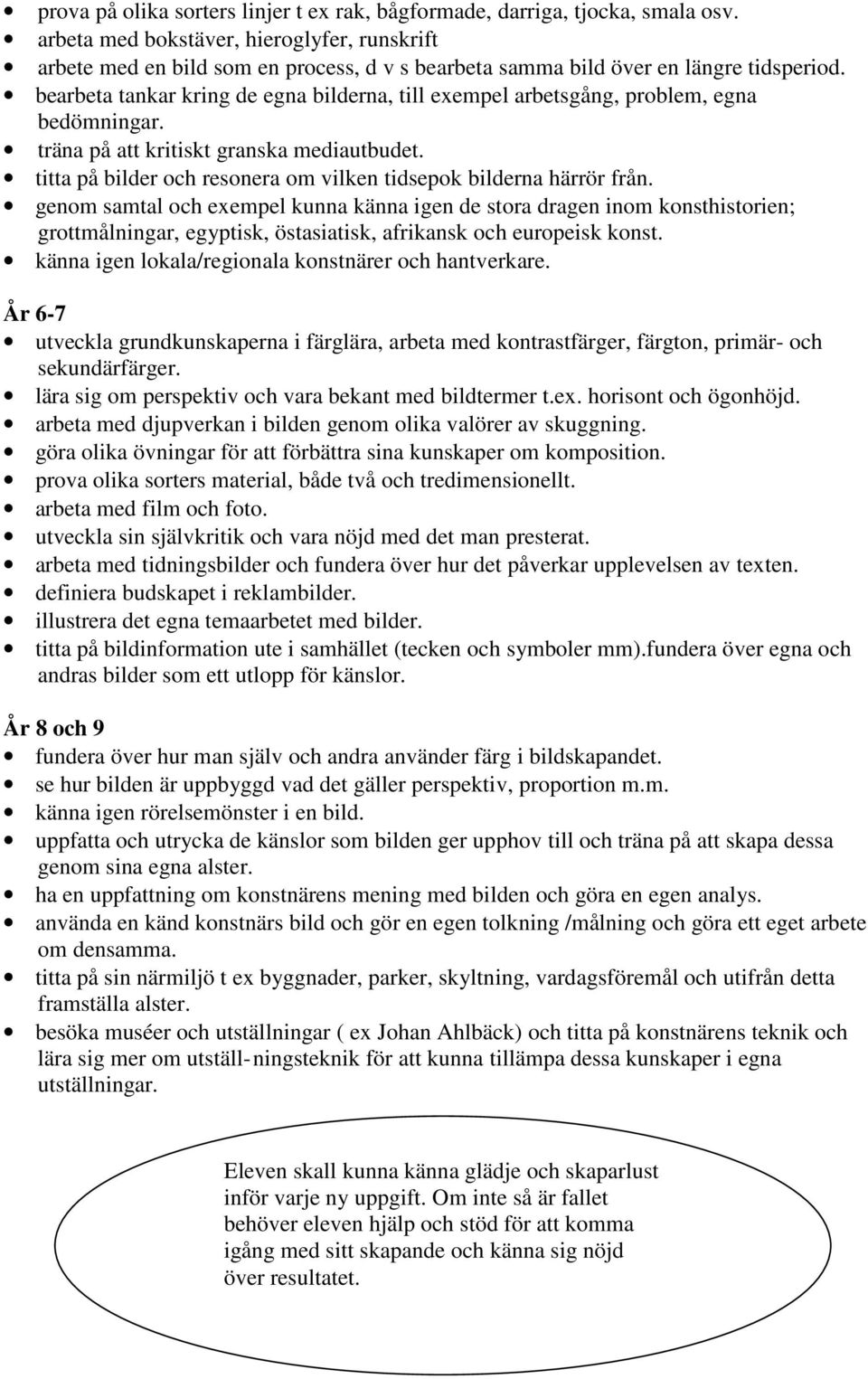 bearbeta tankar kring de egna bilderna, till exempel arbetsgång, problem, egna bedömningar. träna på att kritiskt granska mediautbudet.