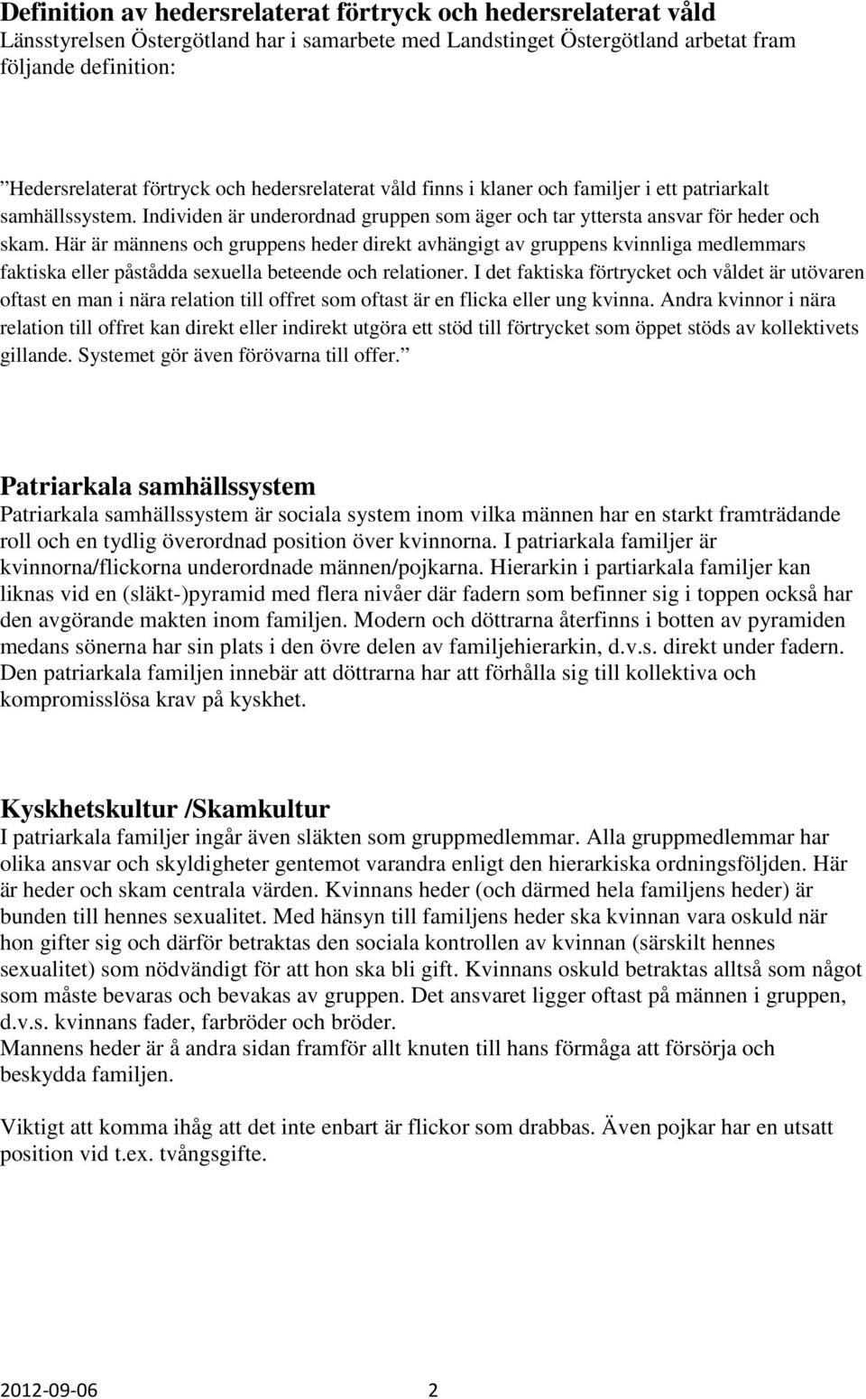 Här är männens och gruppens heder direkt avhängigt av gruppens kvinnliga medlemmars faktiska eller påstådda sexuella beteende och relationer.