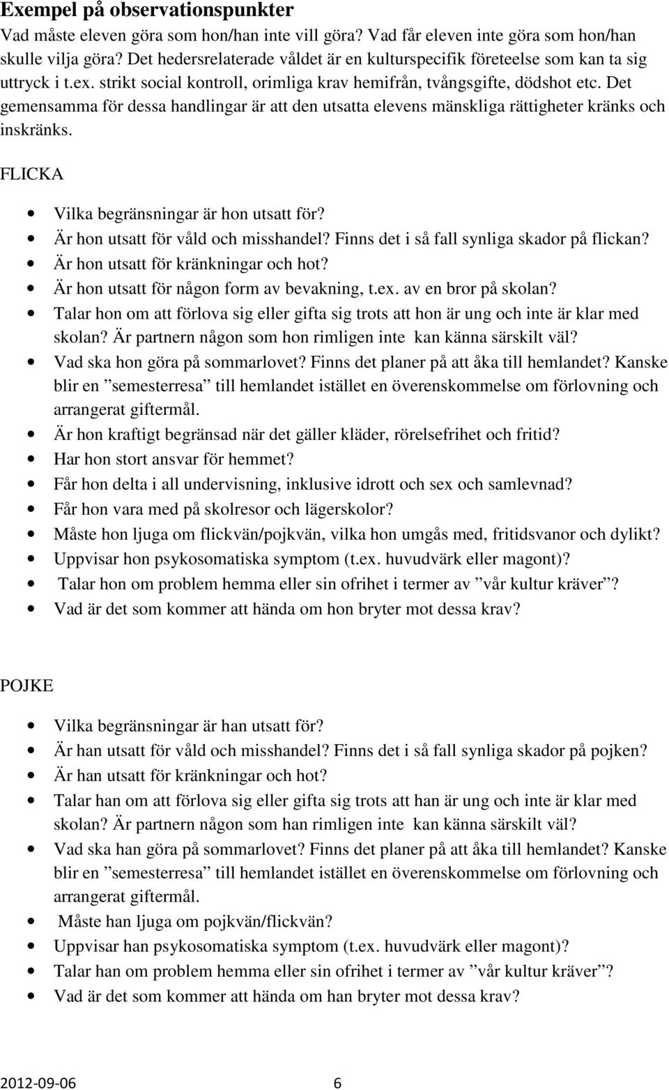 Det gemensamma för dessa handlingar är att den utsatta elevens mänskliga rättigheter kränks och inskränks. FLICKA Vilka begränsningar är hon utsatt för? Är hon utsatt för våld och misshandel?