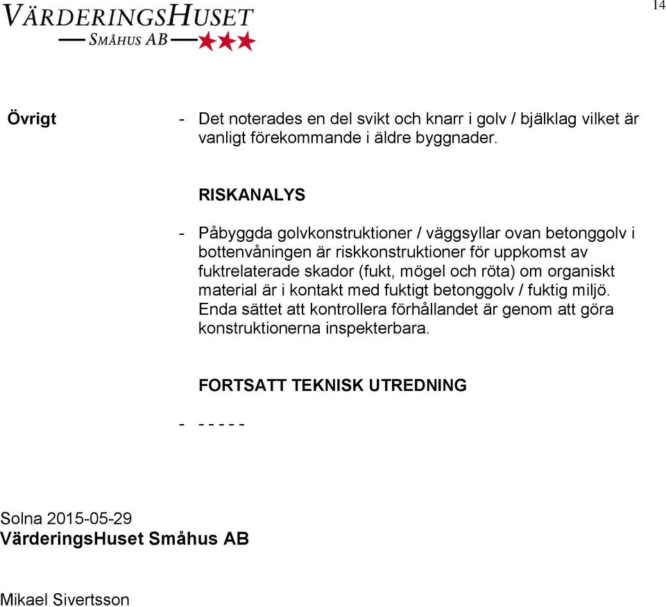 fuktrelaterade skador (fukt, mögel och röta) om organiskt material är i kontakt med fuktigt betonggolv / fuktig miljö.