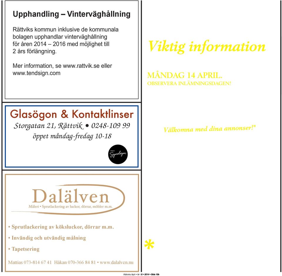 Glasögon & Kontaktlinser Storgatan 21, Rättvik 0248-109 99 öppet måndag-fredag 10-18 Skicka gärna in ditt annonsmanus på e-post: annonser@bokstaven.