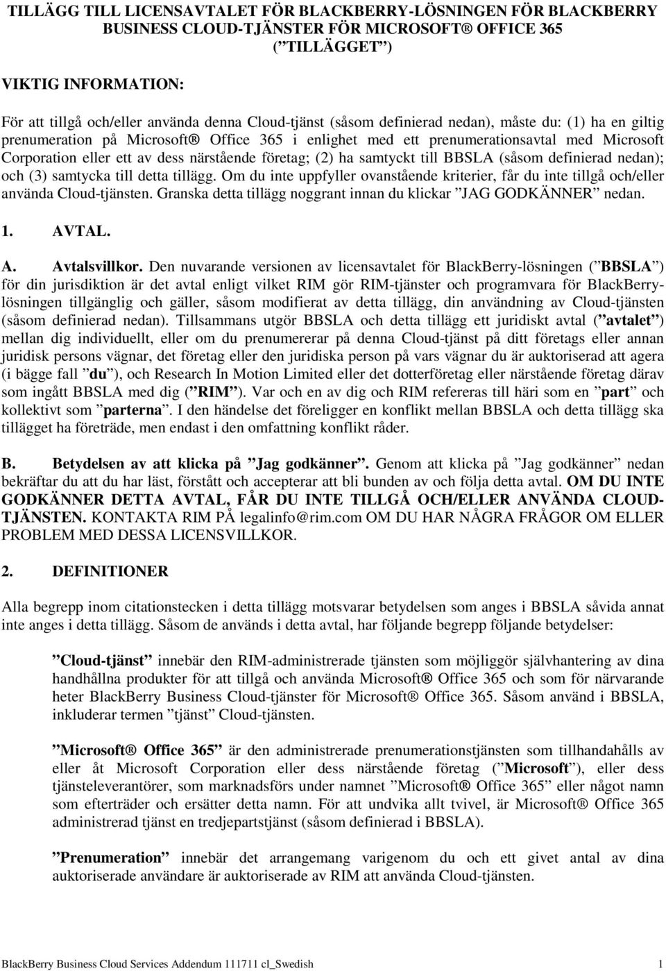 företag; (2) ha samtyckt till BBSLA (såsom definierad nedan); och (3) samtycka till detta tillägg. Om du inte uppfyller ovanstående kriterier, får du inte tillgå och/eller använda Cloud-tjänsten.