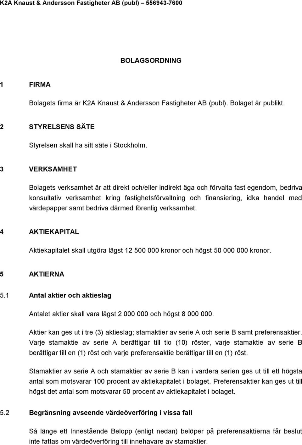 värdepapper samt bedriva därmed förenlig verksamhet. 4 AKTIEKAPITAL Aktiekapitalet skall utgöra lägst 12 500 000 kronor och högst 50 000 000 kronor. 5 AKTIERNA 5.